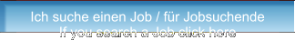 Ich suche einen Job / für Jobsuchende If you search a Job click here