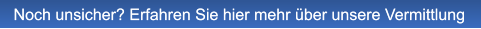 Noch unsicher? Erfahren Sie hier mehr über unsere Vermittlung Noch unsicher? Erfahren Sie hier mehr über unsere Vermittlung