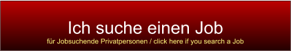 Ich suche einen Job für Jobsuchende Privatpersonen / click here if you search a Job