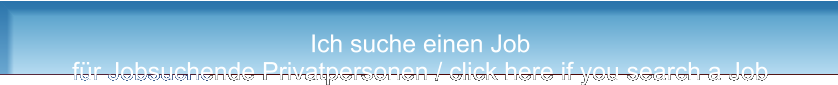 Ich suche einen Job für Jobsuchende Privatpersonen / click here if you search a Job