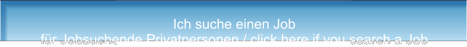 Ich suche einen Job für Jobsuchende Privatpersonen / click here if you search a Job