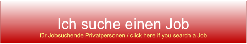 Ich suche einen Job für Jobsuchende Privatpersonen / click here if you search a Job