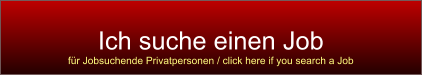 Ich suche einen Job für Jobsuchende Privatpersonen / click here if you search a Job