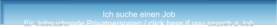 Ich suche einen Job für Jobsuchende Privatpersonen / click here if you search a Job