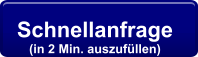 Schnellanfrage  (in 2 Min. auszufüllen)