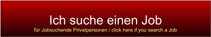 Ich suche einen Job für Jobsuchende Privatpersonen / click here if you search a Job