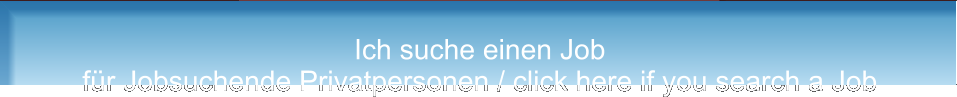 Ich suche einen Job für Jobsuchende Privatpersonen / click here if you search a Job