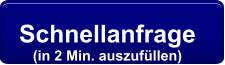 Schnellanfrage  (in 2 Min. auszufüllen)